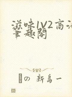 滋味1V2商洛笔趣阁