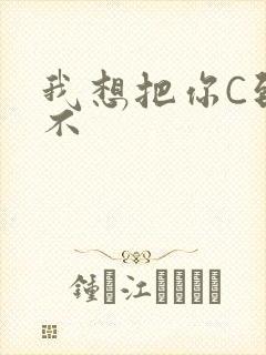 我想把你C到起不