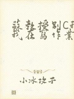 苏教授别C我了我在写作业免费