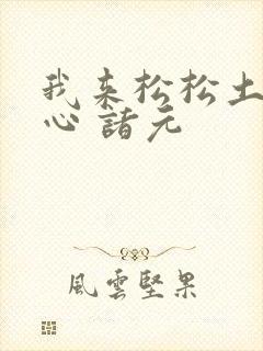 我来松松土 陈心 诸元