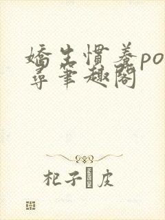 娇生惯养po归寻笔趣阁