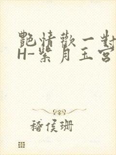 艳情欢一对一高H-紫月玉宫