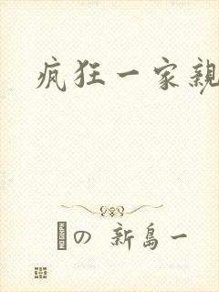 疯狂一家亲全文