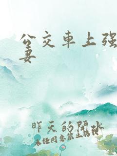 公交车上强伦人妻