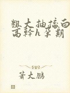 粗大抽搐白浊h高干h孕期