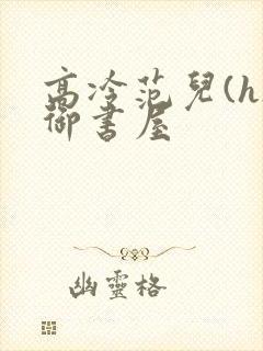 高冷范儿(h)御书屋