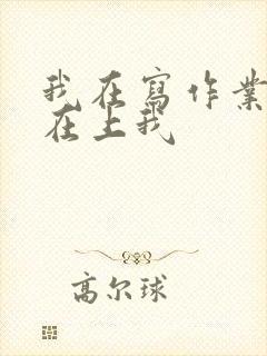 我在写作业叔叔在上我