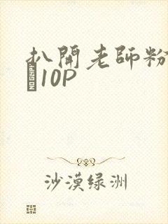 扒开老师粉嫩的泬10P