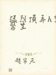 猛烈顶弄h禁欲医生