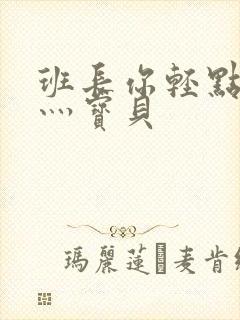 班长你轻点灬爽灬宝贝