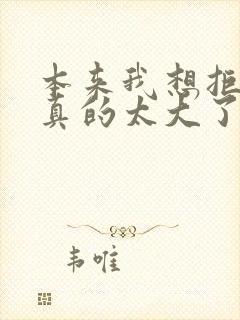 本来我想拒绝他真的太大了