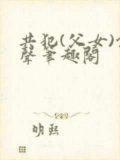 共犯(父女)余声笔趣阁