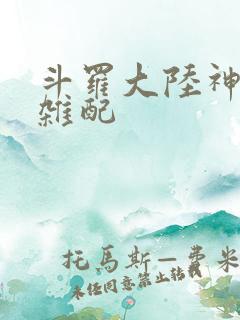 斗罗大陆神界大杂配