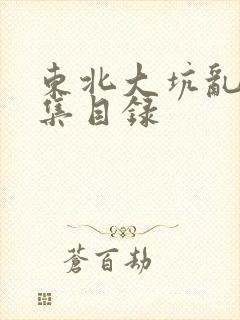 东北大坑乱H全集目录