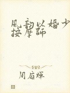 风韵以婚少妇与按摩师