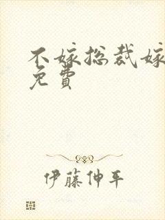 不嫁总裁嫁男仆免费