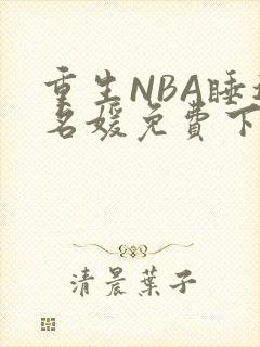 重生NBA睡遍名媛免费下载