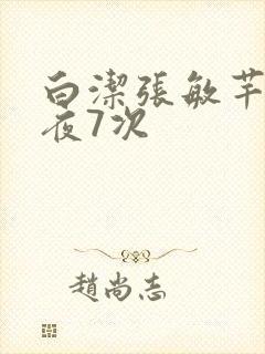白洁张敏芊芊一夜7次