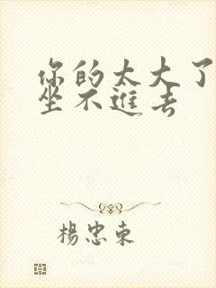 你的太大了老师坐不进去