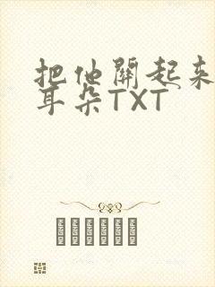 把他关起来BY耳朵TXT