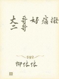 大哥好痛拨出去二哥