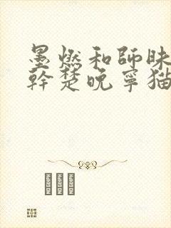 墨燃和师昧同时干楚晚宁猫弄