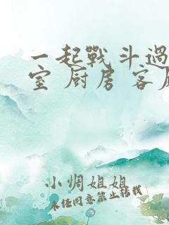 一起战斗过 卧室 厨房 客厅