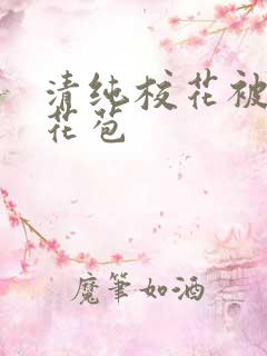 清纯校花被迫开花苞