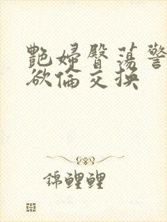 艳妇臀荡警察乳欲伦交换