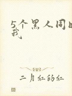 5个黑人同时玩我