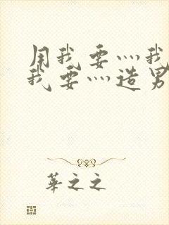 用我要灬我要灬我要灬造男男