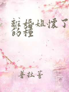 离婚姐怀了亲弟的种