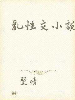 乱性交小说