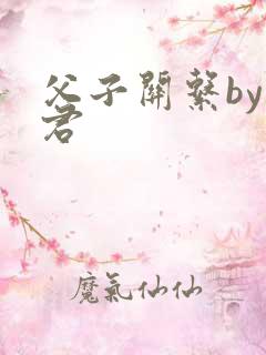 父子关系by帝君