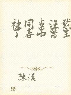 被同桌没戴套干了春雨医生