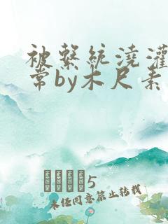 被系统浇灌的日常by木尺素