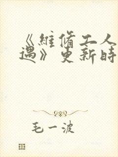 《维修工人的绝遇》更新时间
