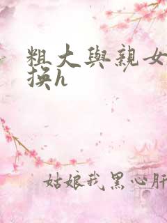 粗大与亲女伦交换h