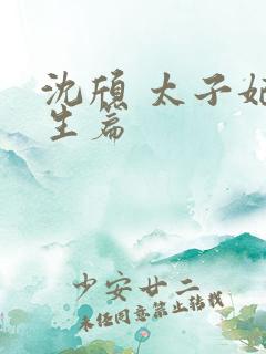 沈颀 太子妃重生篇