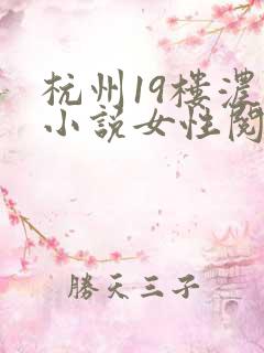 杭州19楼浓情小说女性阅读