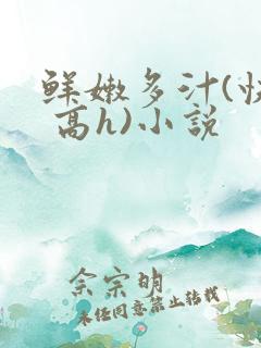 鲜嫩多汁(快穿 高h)小说