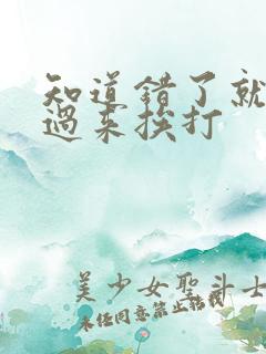 知道错了就自己过来挨打