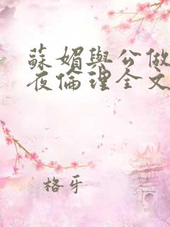 苏媚与公做了一夜伦理全文阅读