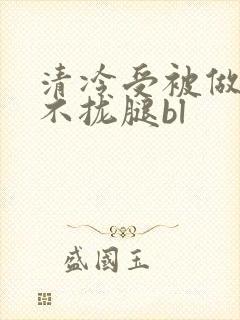 清冷受被做得合不拢腿bl