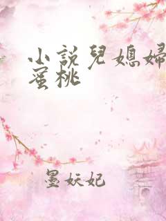 小说儿媳妇的水蜜桃