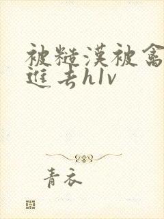 被糙汉被禽哭尿进去h1v