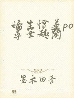 娇生惯养po归寻笔趣阁