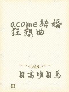 acome结婚狂想曲