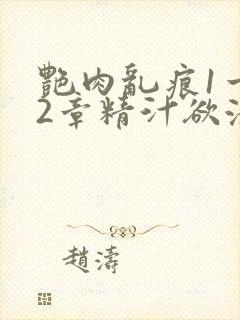 艳肉乱痕1一12章精汁欲液