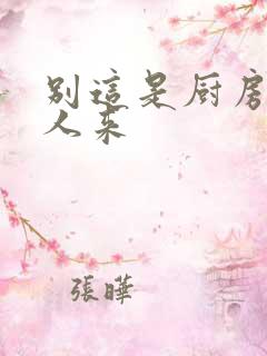 别这是厨房会有人来